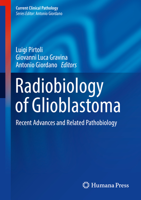 Radiobiology of Glioblastoma: Recent Advances and Related Pathobiology - Pirtoli, Luigi (Editor), and Gravina, Giovanni Luca (Editor), and Giordano, Antonio, MD (Editor)