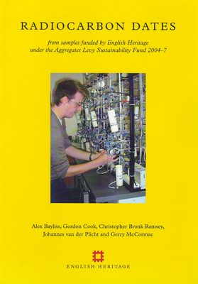 Radiocarbon Dates: From Samples Funded by English Heritage under the Aggregates Sustainability Fund 2004-7 - Bayliss, Alex, and Bronk Ramsey, Christopher, and Cook, Gordon