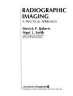 Radiographic Imaging: A Practical Approach - Roberts, Derrick P