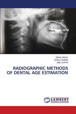 Radiographic Methods of Dental Age Estimation - Yadav, Neha, and Verma, Shalu, and Gupta, Anil