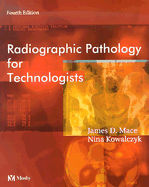 Radiographic Pathology for Technologists - Mace, James D, MBA, Rt(r), and Kowalczyk, Nina