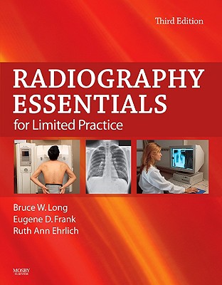 Radiography Essentials for Limited Practice - Long, Bruce W, MS, Rt(r)(CV), and Frank, Eugene D, Ma, Rt(r), and Ehrlich, Ruth Ann