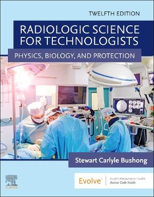Radiologic Science for Technologists: Physics, Biology, and Protection - Bushong, Stewart C., ScD, FACR