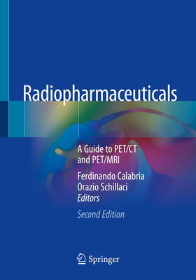 Radiopharmaceuticals: A Guide to Pet/CT and Pet/MRI - Calabria, Ferdinando (Editor), and Schillaci, Orazio (Editor)