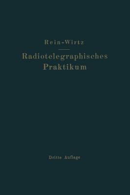 Radiotelegraphisches Praktikum: Neudruck 1927 - Rein, H, and Wirtz, K