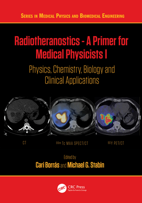 Radiotheranostics - A Primer for Medical Physicists I: Physics, Chemistry, Biology and Clinical Applications - Borrs, Cari (Editor), and Stabin, Michael G (Editor)