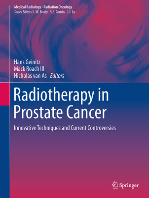 Radiotherapy in Prostate Cancer: Innovative Techniques and Current Controversies - Geinitz, Hans (Editor), and Roach III, Mack (Editor), and van As, Nicholas (Editor)