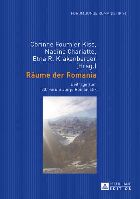 Raeume Der Romania: Beitraege Zum 30. Forum Junge Romanistik - Vlker, Harald (Editor), and Fournier Kiss, Corinne (Editor), and Chariatte, Nadine (Editor)