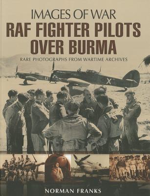 RAF Fighter Pilots Over Burma: Images of War - Franks, Norman