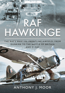 RAF Hawkinge: The RAF s Wartime Frontline Airfield; From Dunkirk to the Battle of Britain and D-Day