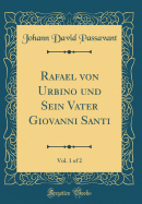 Rafael Von Urbino Und Sein Vater Giovanni Santi, Vol. 1 of 2 (Classic Reprint)