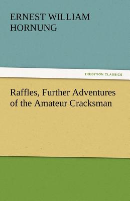 Raffles, Further Adventures of the Amateur Cracksman - Hornung, E W
