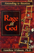 Rage at God: Ascending to Reunion - Widman, Anneliese, Ph.D.