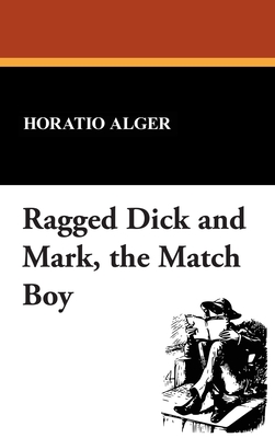 Ragged Dick and Mark, the Match Boy - Alger, Horatio, Jr.