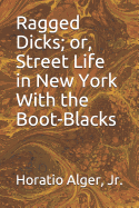 Ragged Dick; or, Street Life in New York With the Boot-Blacks