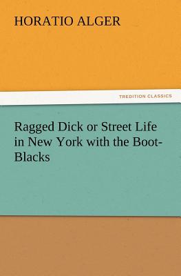 Ragged Dick or Street Life in New York with the Boot-Blacks - Alger, Horatio, Jr.