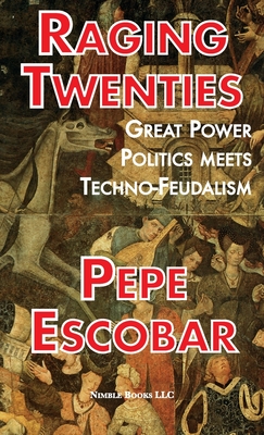 Raging Twenties: Great Power Politics Meets Techno-Feudalism - Escobar, Pepe