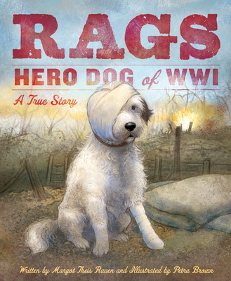 Rags: Hero Dog of WWI: A True Story - Raven, Margot Theis