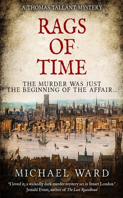 Rags of Time: A Thrilling Historical Murder Mystery set in London on the eve of the English Civil War - Ward, Michael