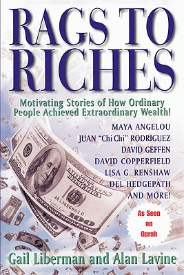 Rags To Riches: Motivating Stories of How Ordinary People Achieved Extraordinary Wealth - Liberman, Gail, and Lavine, Alan