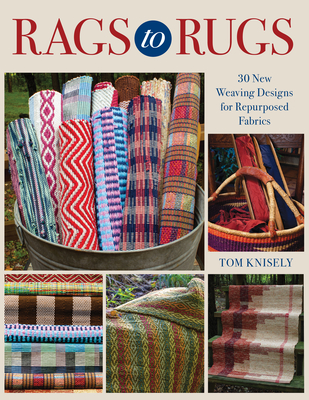 Rags to Rugs: 30 New Weaving Designs for Repurposed Fabrics - Knisely, Tom