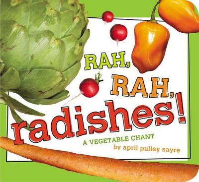 Rah, Rah, Radishes!: A Vegetable Chant - Sayre, April Pulley (Photographer)