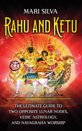 Rahu and Ketu: The Ultimate Guide to Two Opposite Lunar Nodes, Vedic Astrology, and Navagraha Worship