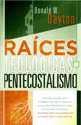 Raices Teologicas del Pentecostalismo - Dayton, Donald W