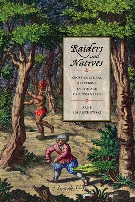 Raiders and Natives: Cross-Cultural Relations in the Age of Buccaneers - Bialuschewski, Arne