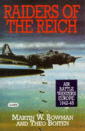 Raiders of the Reich: Air Battle Western Europe, 1942-1945 - Bowman, Martin, and Boiten, Theo