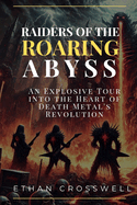 Raiders of the Roaring Abyss: An Explosive Tour into the Heart of Death Metal's Revolution