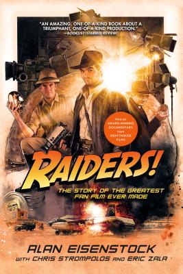 Raiders!: The Story of the Greatest Fan Film Ever Made - Eisenstock, Alan