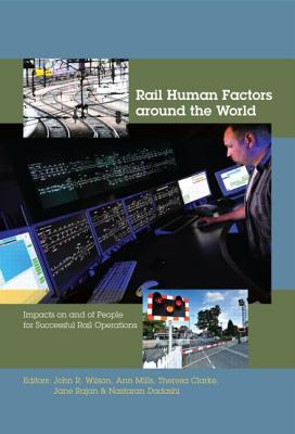 Rail Human Factors around the World: Impacts on and of People for Successful Rail Operations - Wilson, John R (Editor)