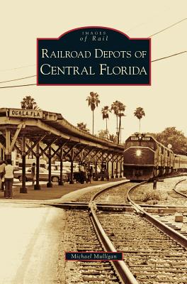 Railroad Depots of Central Florida - Mulligan, Michael, MD