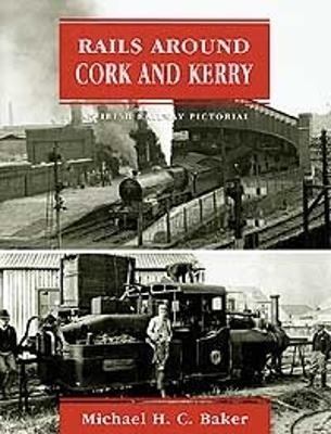 Rails Around Cork & Kerry: An Irish Railway Pictorial - Baker, Michael H C