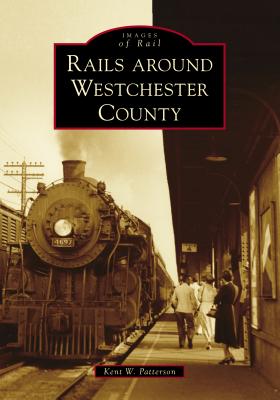 Rails Around Westchester County - Patterson, Kent W