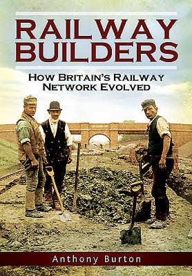 Railway Builders: How Britain's Railway Network Evolved - Burton, Anthony