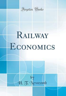 Railway Economics (Classic Reprint) - Newcomb, H T