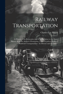 Railway Transportation: A History of its Economics and of its Relation to the State, Based, With the Author's Permission, Upon President Hadley's "Railroad Transportation: its History and its Laws".