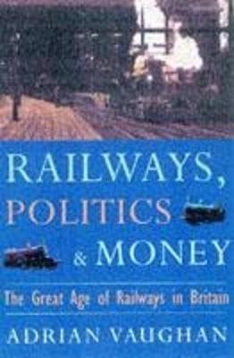 Railwaymen Politics & Money: The Great Age of Railways in Britain - Vaughan, Adrian