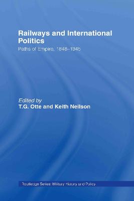 Railways and International Politics: Paths of Empire, 1848-1945 - Otte, T G (Editor), and Neilson, Keith (Editor)