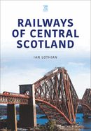 RAILWAYS OF CENTRAL SCOTLAND: Britain's Railways Series, Volume 1