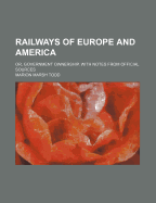 Railways of Europe and America: Or, Government Ownership. with Notes from Official Sources