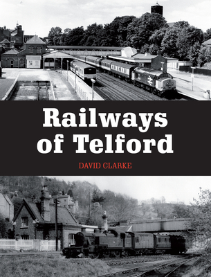 Railways of Telford - Clarke, David