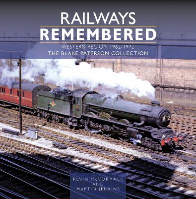 Railways Remembered: The Western Region 1962-1972: The Blake Paterson Collection - McCormack, Kevin, and Jenkins, Martin