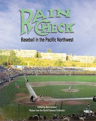 Rain Check: Baseball in the Pacific Northwest - Armour, Mark L (Editor)