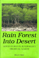 Rain Forest Into Desert: Adventures in Australia's Tropical North