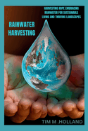 Rain Water Harvesting: "Harvesting Hope Embracing Rainwater for Sustainable Living and Thriving Landscapes"