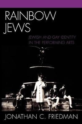 Rainbow Jews: Jewish and Gay Identity in the Performing Arts - Friedman, Jonathan C
