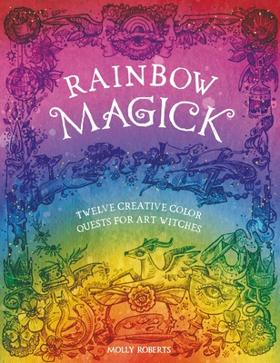 Rainbow Magick: 12 Magickal Color Quests for Art Witches - Roberts, Molly